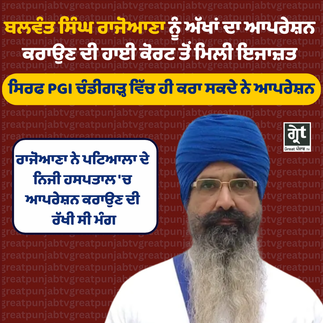 ਬਲਵੰਤ ਸਿੰਘ ਰਾਜੋਆਣਾ ਨੂੰ ਅੱਖਾਂ ਦੇ ਇਲਾਜ ਲਈ ਹਾਈਕੋਰਟ ਤੋਂ ਮਿਲੀ ਇਜਾਜ਼ਤ, PGI ਚੰਡੀਗੜ੍ਹ 'ਚ ਹੋਵੇਗਾ ਆਪ੍ਰੇਸ਼ਨ